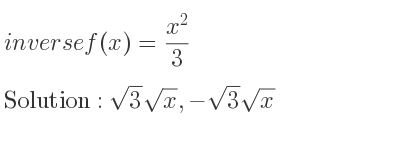 The inverse of f(x)=(x^2)/3 is sqrt(3)sqrt(x),-sqrt(3)sqrt(x)